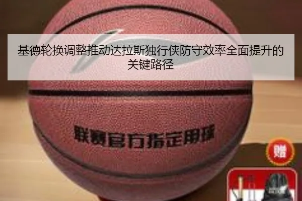 基德轮换调整推动达拉斯独行侠防守效率全面提升的关键路径